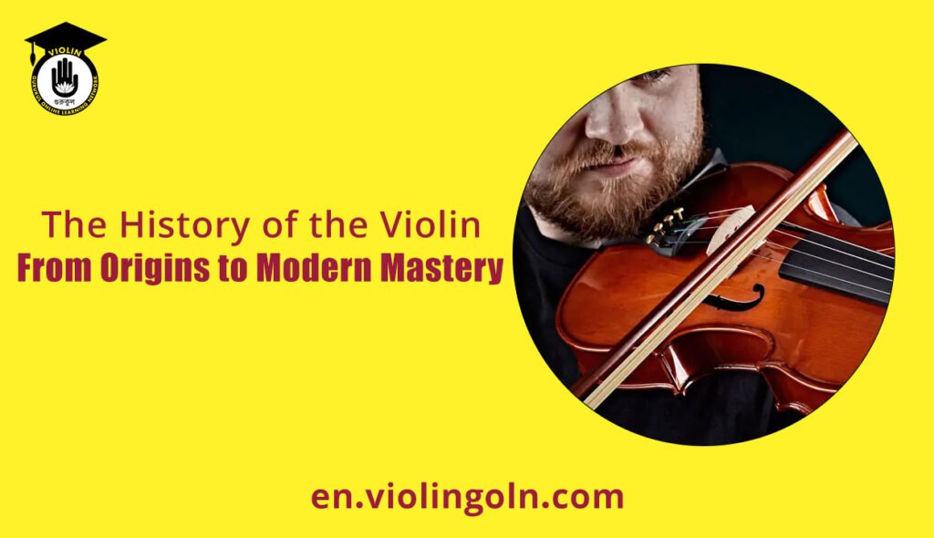 The History of the Violin: From Origins to Modern Mastery